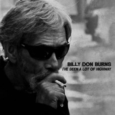 I've Seen A Lot Of Highway - Billy Don Burns
