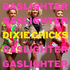 Gaslighter -  The Chicks