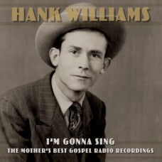 I'm Gonna Sing: The Mother's Best Gospel Radio Recordings [2xCD] - Hank Williams