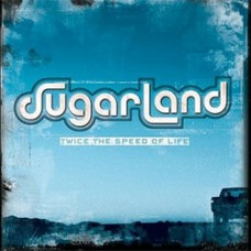 Twice The Speed Of Life - Sugarland