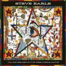 I'll Never Get Out Of This World Alive - Steve Earle