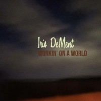 Workin' On A World - Iris Dement