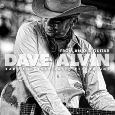 From An Old Guitar: Rare And Unreleased Recordings - Dave Alvin