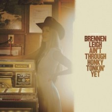 Ain't Through Honky-Tonkin' Yet - Brennen Leigh