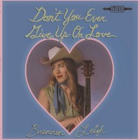 Don't You Ever Give Up On Love - Brennen Leigh