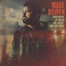 Somewhere Between The Secret And The Truth - Wade Bowen