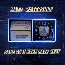 Same As I Ever Have Been - Matt Patershuk