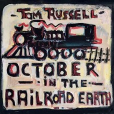 October In The Railroad Earth - Tom Russell
