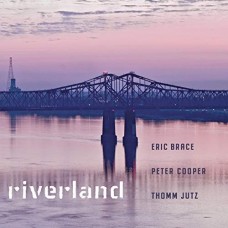 Riverland - Eric Brace, Peter Cooper & Thomm Jutz