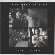 Don't Mind If I Do - Riley Green Don't Mind If I Do - Riley Green