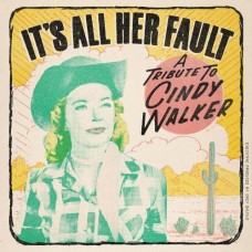 It's All Her Fault: A Tribute To Cindy Walker - Various Artists It's All Her Fault: A Tribute To Cindy Walker - Various Artists