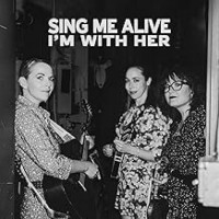 Sing Me Alive - I'm With Her