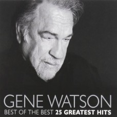 Best Of The Best: 25 Greatest Hits - Gene Watson