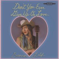 Don't You Ever Give Up On Love - Brennen Leigh